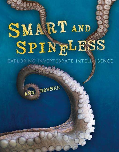 Cover for Ann Downer · Smart and Spineless: Exploring Invertebrate Intelligence (Hardcover Book) (2015)