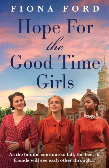 Hope for The Good Time Girls: Absolutely gripping and heartbreaking World War 2 saga fiction - Fiona Ford - Books - Bonnier Books Ltd - 9781471415395 - June 8, 2023