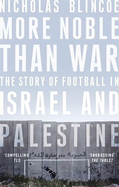 Cover for Nicholas Blincoe · More Noble Than War: The Story of Football in Israel and Palestine (Pocketbok) (2020)