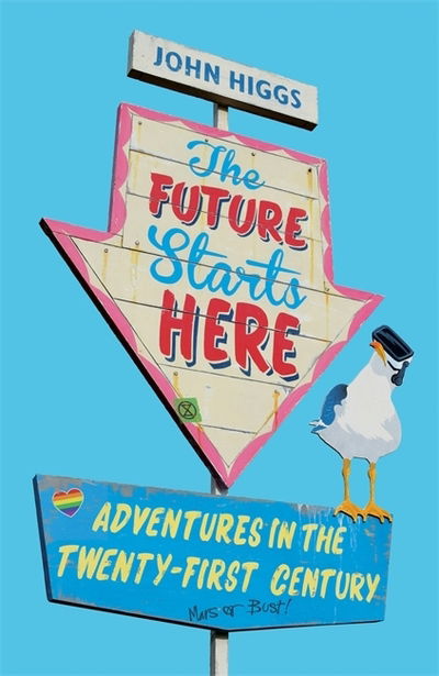 Cover for John Higgs · The Future Starts Here: Adventures in the Twenty-First Century (Hardcover Book) (2019)