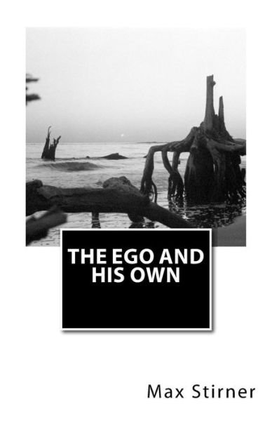 The Ego and His Own - Max Stirner - Boeken - Createspace - 9781481948395 - 10 januari 2013