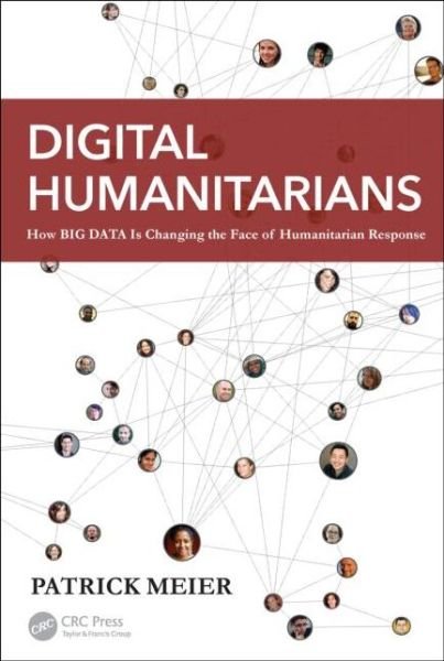 Cover for Patrick Meier · Digital Humanitarians: How Big Data Is Changing the Face of Humanitarian Response (Paperback Book) (2015)