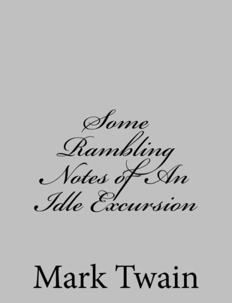 Some Rambling Notes of an Idle Excursion - Mark Twain - Books - Createspace - 9781484004395 - April 1, 2013