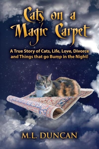 Cats on a Magic Carpet: a True Story of Cats, Life, Love, Divorce and Things That Go Bump in the Night! - M L Duncan - Bøger - Createspace - 9781490324395 - 13. oktober 2013