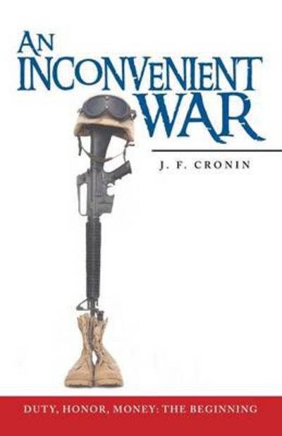 Cover for J F Cronin · An Inconvenient War: Duty, Honor, Money: the Beginning (Pocketbok) (2014)