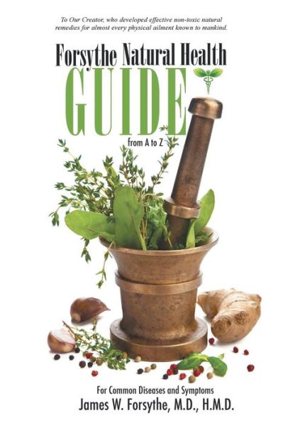 Forsythe Natural Health Guide from a to Z: for Common Diseases and Symptoms - Forsythe, M D H M D, James W. - Books - True Directions - 9781491752395 - February 4, 2015
