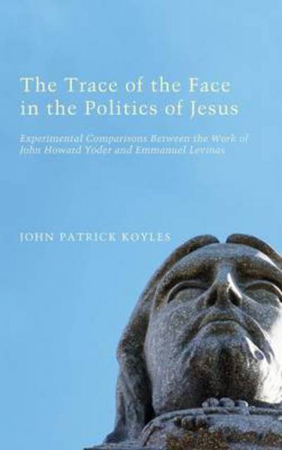 The Trace of the Face in the Politics of Jesus - John Patrick Koyles - Books - Pickwick Publications - 9781498261395 - June 26, 2013