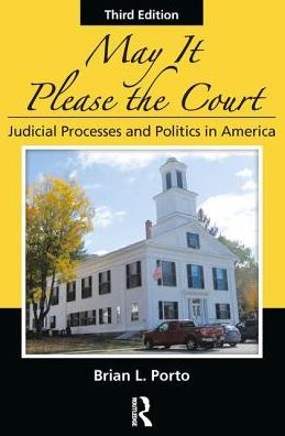 Cover for Porto, Brian L. (Vermont Law School, South Royalton, USA) · May It Please the Court: Judicial Processes and Politics In America (Paperback Book) (2017)