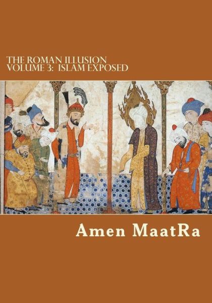 Cover for Amen Maat-ra · The Roman Illusion Volume Iii: Explores the Hidden Origins of Islam (Paperback Book) (2014)