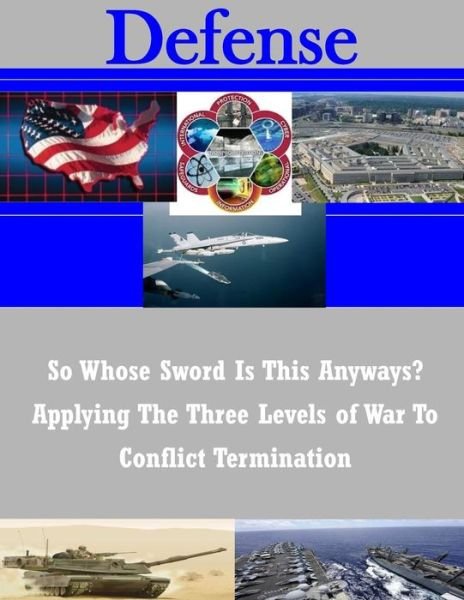 Cover for Naval War College · So Whose Sword is This Anyways? Applying the Three Levels of War to Conflict Termination (Paperback Bog) (2014)