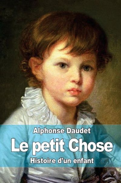 Le Petit Chose: Histoire D?un Enfant - Alphonse Daudet - Books - Createspace - 9781503127395 - November 7, 2014