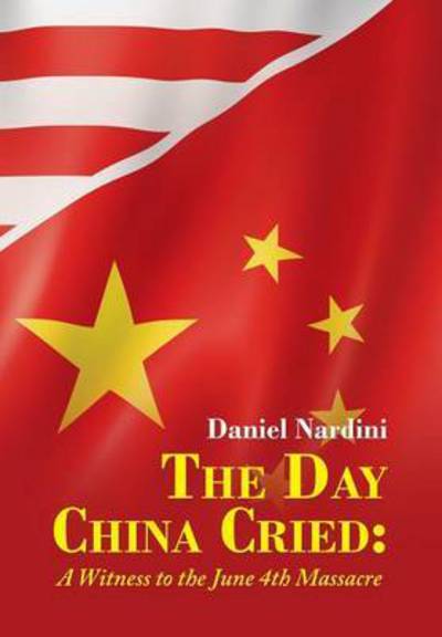 Cover for Daniel Nardini · The Day China Cried: a Witness to the June 4th Massacre (Hardcover Book) (2015)