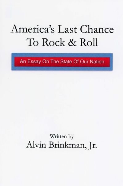 America's Last Chance to Rock & Roll: : an Essay on the State of Our Nation - Jr Alvin Brinkman - Livros - Createspace - 9781507822395 - 1 de fevereiro de 2015