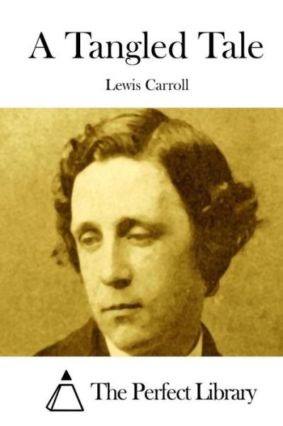 A Tangled Tale - Lewis Carroll - Bøker - Createspace - 9781508755395 - 5. mars 2015