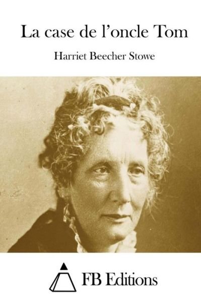 Cover for Harriet Beecher Stowe · La Case De L'oncle Tom (Taschenbuch) (2015)