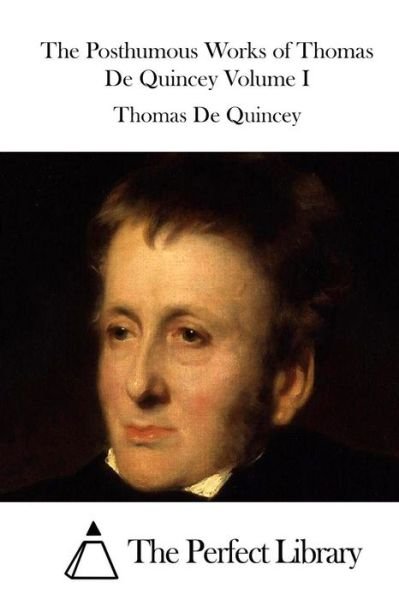 The Posthumous Works of Thomas De Quincey Volume I - Thomas De Quincey - Bøger - Createspace - 9781512264395 - 18. maj 2015