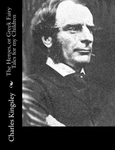 Cover for Charles Kingsley · The Heroes, or Greek Fairy Tales for My Children (Paperback Book) (2015)