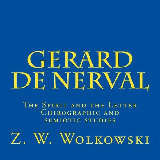 Cover for Z W Wolkowski · Gerard De Nerval: the Spirit and the Letter - Chirographic and Semiotic Studies (Taschenbuch) (2015)