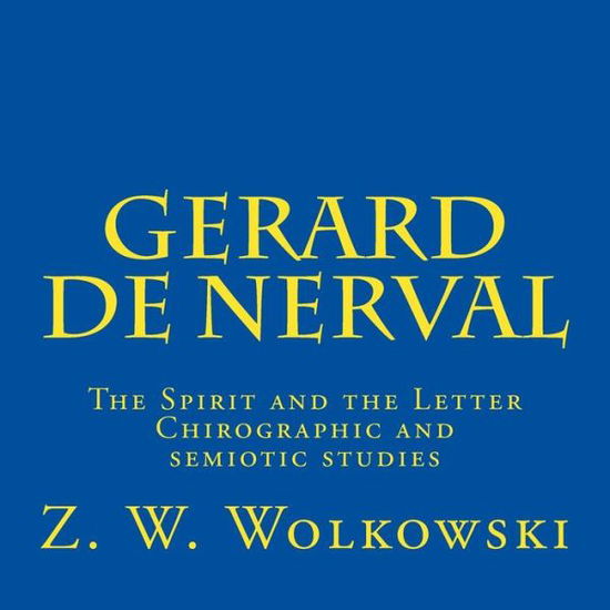 Cover for Z W Wolkowski · Gerard De Nerval: the Spirit and the Letter - Chirographic and Semiotic Studies (Paperback Book) (2015)