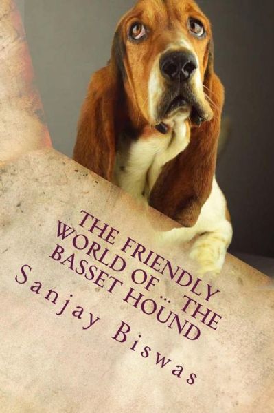 Cover for Sanjay K Biswas · The Friendly World of ... The Basset Hound (Paperback Book) (2015)