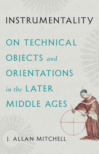 J. Allan Mitchell · Instrumentality: On Technical Objects and Orientations in the Later Middle Ages (Paperback Book) (2024)