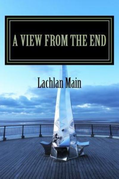 Cover for Lachlan Main · A View From The End (Paperback Book) (2015)