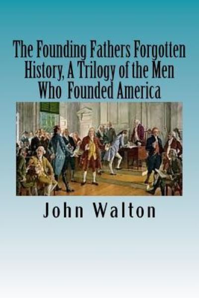 Cover for John Walton · The Founding Fathers Forgotten History, A Trilogy of the Men Who Founded America (Paperback Book) (2016)