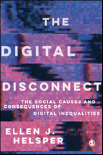 Cover for Helsper, Ellen (London School of Economics and Political Science, UK) · The Digital Disconnect: The Social Causes and Consequences of Digital Inequalities (Hardcover Book) (2021)
