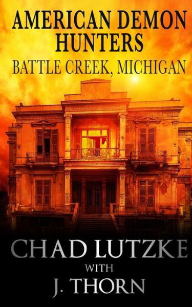 American Demon Hunters - Battle Creek, Michigan - J Thorn - Livres - Createspace Independent Publishing Platf - 9781536868395 - 24 septembre 2016