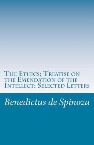Cover for Benedictus De Spinoza · The Ethics; Treatise on the Emendation of the Intellect; Selected Letters (Pocketbok) (2016)