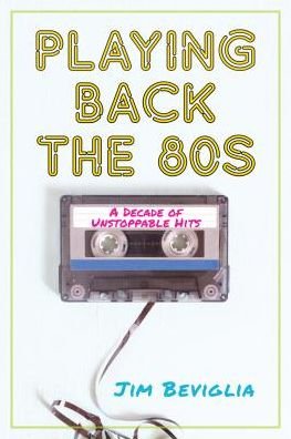 Playing Back the 80s: A Decade of Unstoppable Hits - Jim Beviglia - Libros - Rowman & Littlefield - 9781538116395 - 15 de octubre de 2018