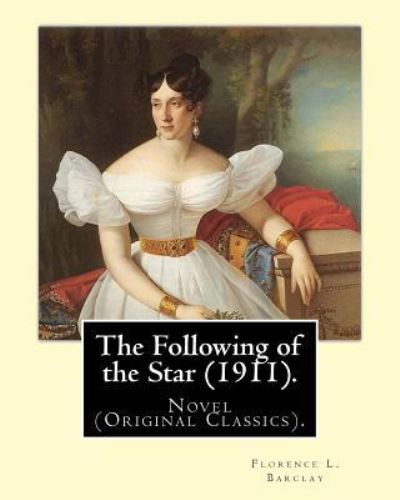 The Following of the Star (1911). by - Florence L Barclay - Książki - Createspace Independent Publishing Platf - 9781541200395 - 19 grudnia 2016