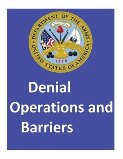 Denial Operations and Barriers.By - United States Department of the Army - Books - Createspace Independent Publishing Platf - 9781542711395 - January 24, 2017