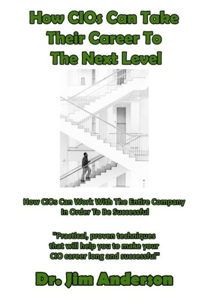 Cover for Jim Anderson · How CIOs  Can Take Their Career To The Next Level : How CIOs Can Work With The Entire Company In Order To Be Successful (Paperback Book) (2017)
