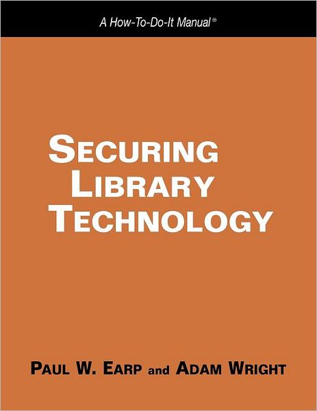 Securing Library Technology: a How-to-do-it Manual - How-to-do-it Manuals - Paul W. Earp - Books - Neal-Schuman Publishers Inc - 9781555706395 - 2009