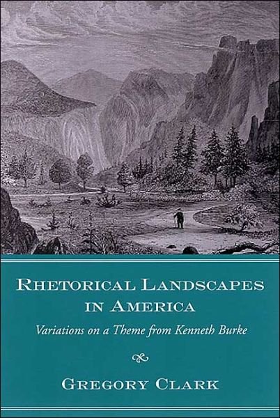 Cover for Gregory Clark · Rhetorical Landscapes in America: Variations on a Theme from Kenneth Burke - Studies in Rhetoric / Communication (Innbunden bok) (2004)