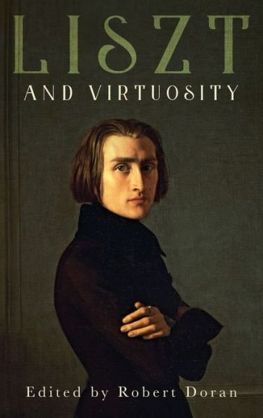 Cover for Robert Doran · Liszt and Virtuosity - Eastman Studies in Music (Hardcover bog) (2020)