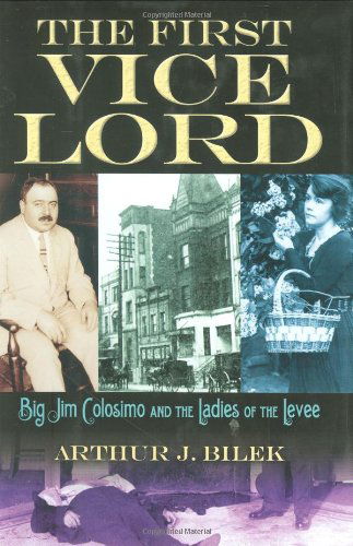 Cover for Arthur J. Bilek · The First Vice Lord: Big Jim Colosemo and the Ladies of the Levee (Hardcover Book) [First edition] (2008)