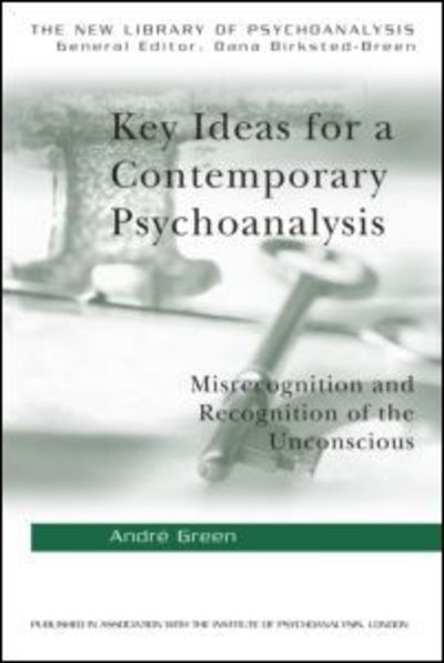 Cover for Andre Green · Key Ideas for a Contemporary Psychoanalysis: Misrecognition and Recognition of the Unconscious - The New Library of Psychoanalysis (Paperback Book) (2005)