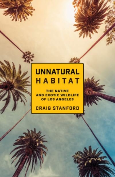 Cover for Craig Stanford · Unnatural Habitat: The Native and Exotic Wildlife of Los Angeles (Paperback Book) (2024)