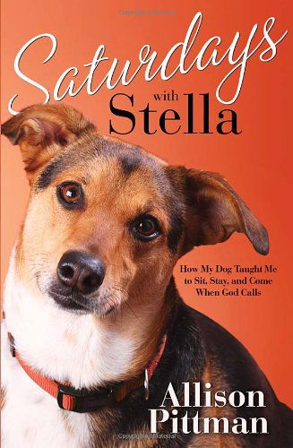 Cover for Allison Pittman · Saturdays with Stella: How My Dog Tuaght Me to Sit, Stay and Come (Paperback Book) [1st edition] (2008)