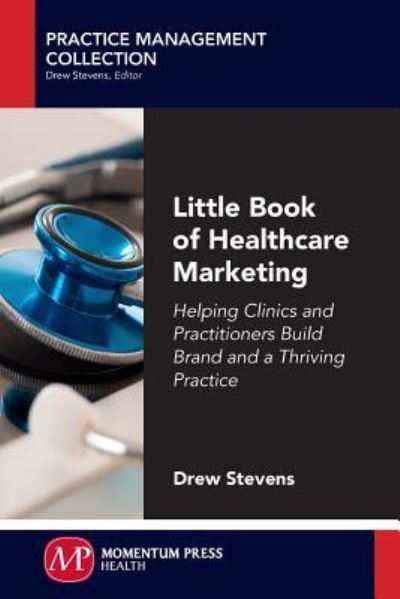 Cover for Drew Stevens · Little Book of Healthcare Marketing: Helping Clinics and Practitioners Build Brand and a Thriving Practice - Practice Management Collection (Paperback Book) (2016)