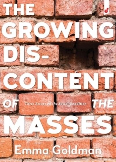 The Growing Discontent of the Masses: Three Essays on the Social Condition - Emma Goldman - Books - Vertvolta Press - 9781609441395 - November 12, 2019