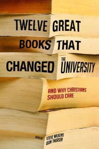 Twelve Great Books That Changed the University: And Why Christians Should Care - Steve Wilkens - Books - Cascade Books - 9781620327395 - May 8, 2014
