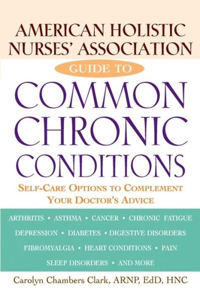 Cover for Carolyn Chambers Clark · American Holistic Nurses' Association Guide to Common Chronic Conditions: Self-care Options to Complement Your Doctor's Advice (Hardcover bog) (2002)