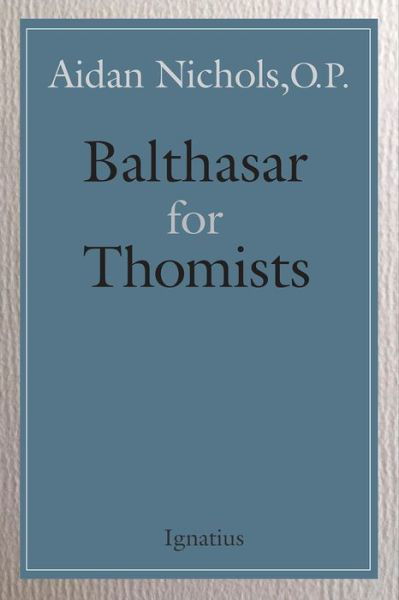 Balthasar for Thomists - Aidan Nichols - Books - Ignatius Press - 9781621643395 - July 7, 2020