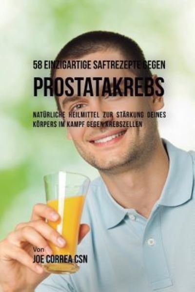 Cover for Joe Correa · 58 einzigartige Saftrezepte gegen Prostatakrebs (Paperback Book) (2018)
