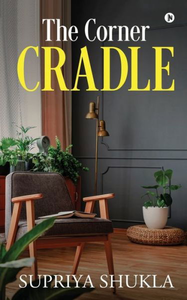 The Corner Cradle - Supriya Shukla - Books - Notion Press - 9781646505395 - August 1, 2019