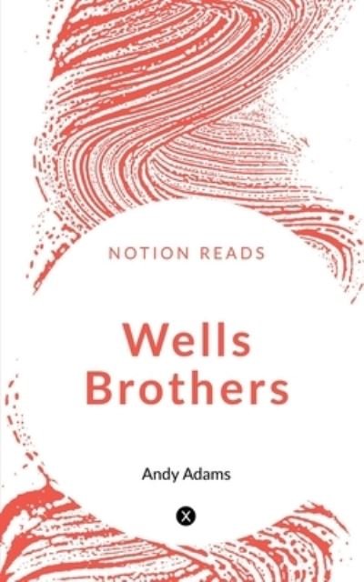Wells Brothers - Andy Adams - Książki - Notion Press - 9781647834395 - 30 grudnia 2019