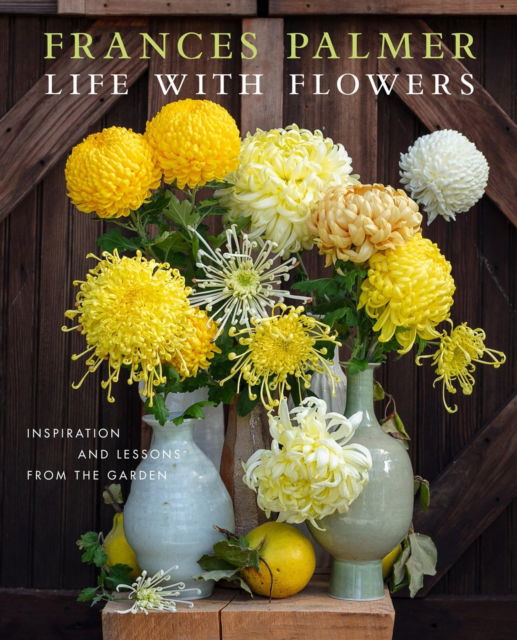 Life with Flowers: Inspiration and Lessons from the Garden - Frances Palmer - Books - Workman Publishing - 9781648291395 - May 15, 2025
